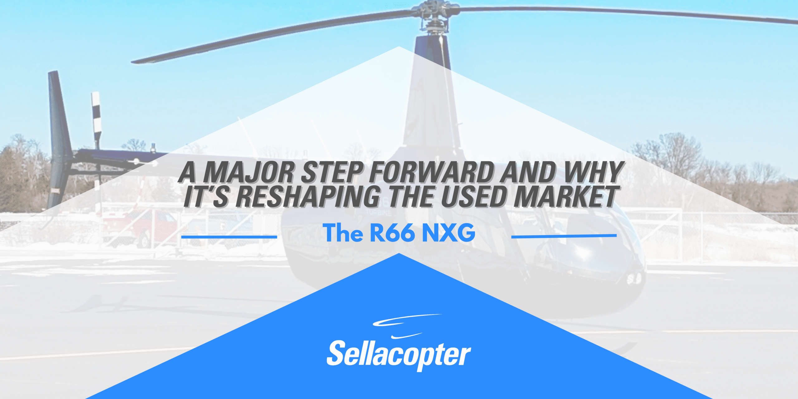 a photo of an R66 with the title "The R66 NXG: A Major Step Forward And Why It's Reshaping The Used Market" followed by the Sellacopter logo